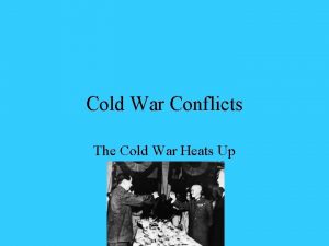 Cold War Conflicts The Cold War Heats Up