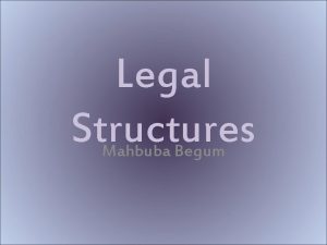 Legal Structures Mahbuba Begum Introduction A legal structure