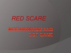 RED SCARE MCCARTHYISM AND DOT GAME Impact of