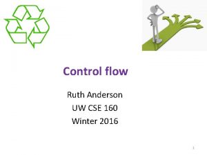 Control flow Ruth Anderson UW CSE 160 Winter