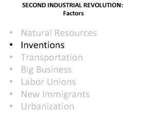 SECOND INDUSTRIAL REVOLUTION Factors Natural Resources Inventions Transportation