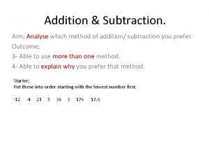 Addition Subtraction Aim Analyse which method of addition