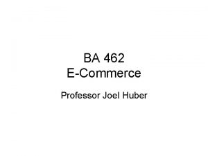 BA 462 ECommerce Professor Joel Huber Examples of