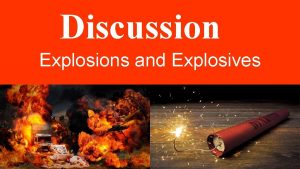 Discussion Explosions and Explosives Explosions and Explosives An