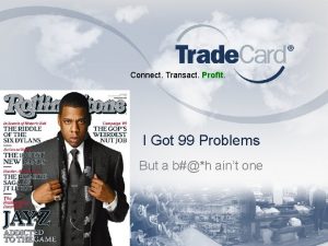 Connect Transact Profit I Got 99 Problems But