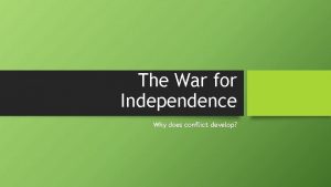 The War for Independence Why does conflict develop