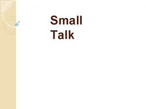 Small Talk Small Talk What is it Conversation