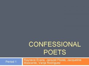 CONFESSIONAL POETS Period 1 Raynece Evans Jairazel Flores