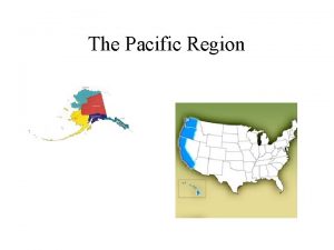 The Pacific Region The Pacific Region The states