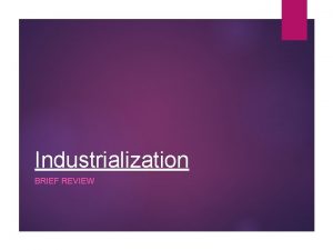 Industrialization BRIEF REVIEW Understanding the Industrial Revolution Industrialization