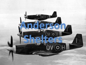 Anderson Shelters Anderson shelters were issued free to