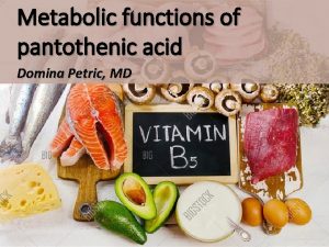 Metabolic functions of pantothenic acid Domina Petric MD