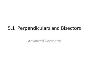 5 1 Perpendiculars and Bisectors Advanced Geometry PERPENDICULAR