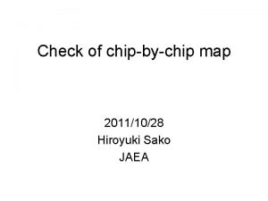 Check of chipbychip map 20111028 Hiroyuki Sako JAEA