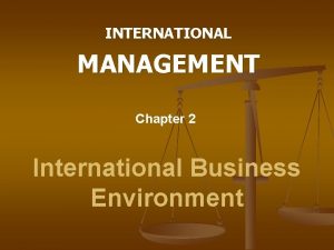 INTERNATIONAL MANAGEMENT Chapter 2 International Business Environment International