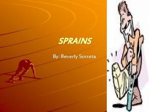 SPRAINS By Beverly Sorreta WHAT IS A SPRAIN