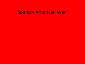 SpanishAmerican War SpanishAmerican War Late 1800s Spains empire