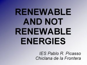 RENEWABLE AND NOT RENEWABLE ENERGIES Pablo R Picasso