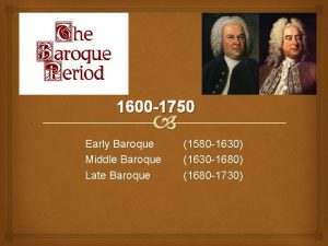 1600 1750 Early Baroque Middle Baroque Late Baroque