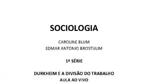 SOCIOLOGIA CAROLINE BLUM EDMAR ANTONIO BROSTULIM 1 SRIE