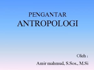 PENGANTAR ANTROPOLOGI Oleh Amir mahmud S Sos M