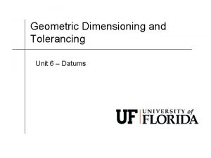 Geometric Dimensioning and Tolerancing Unit 6 Datums GDT