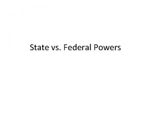 State vs Federal Powers Concurrent powers are shared