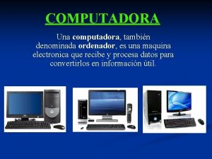 COMPUTADORA Una computadora tambin denominada ordenador es una
