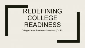 REDEFINING COLLEGE READINESS College Career Readiness Standards CCRS