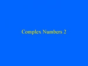 Complex Numbers 2 Complex Numbers Complex Numbers What