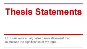 Thesis Statements LT I can write an arguable