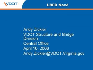 LRFD Now Andy Zickler VDOT Structure and Bridge