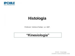 Histologia Professor Vernica Pantoja Lic MSP Kinesiologia IPCHILE