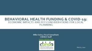 BEHAVIORAL HEALTH FUNDING COVID19 ECONOMIC IMPACTS AND KEY