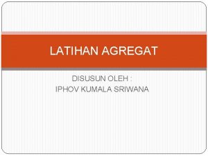 LATIHAN AGREGAT DISUSUN OLEH IPHOV KUMALA SRIWANA CONTOH