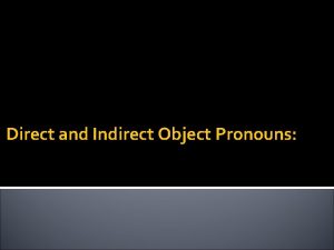 Direct and Indirect Object Pronouns Direct Object Pronouns