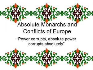 Absolute Monarchs and Conflicts of Europe Power corrupts