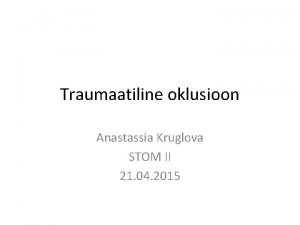 Traumaatiline oklusioon Anastassia Kruglova STOM II 21 04