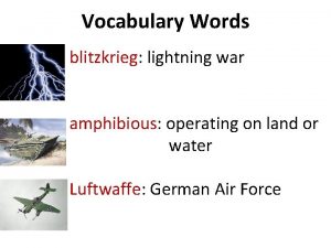 Vocabulary Words blitzkrieg lightning war amphibious operating on