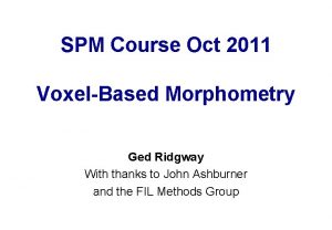 SPM Course Oct 2011 VoxelBased Morphometry Ged Ridgway