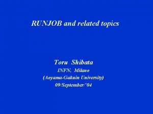 RUNJOB and related topics Toru Shibata INFN Milano