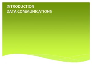 INTRODUCTION DATA COMMUNICATIONS INTRODUCTION DATA COMMUNICATIONS 1 2
