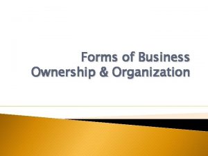 Forms of Business Ownership Organization Forms of Business