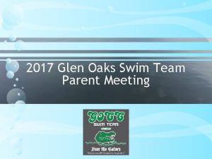 2017 Glen Oaks Swim Team Parent Meeting What