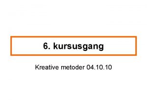 6 kursusgang Kreative metoder 04 10 P programmet