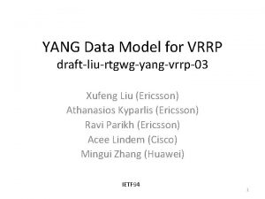 YANG Data Model for VRRP draftliurtgwgyangvrrp03 Xufeng Liu