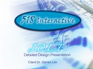 Detailed Design Presentation Client Dr Darren Lim 1