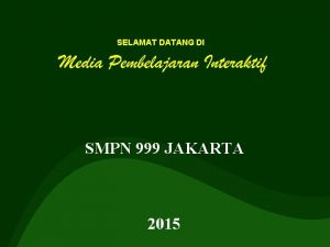 SELAMAT DATANG DI SMPN 999 JAKARTA 2015 Pelajaran