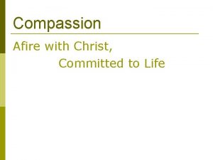 Compassion Afire with Christ Committed to Life Christ