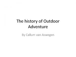 The history of Outdoor Adventure By Callum van
